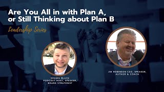 Leadership Series: Are You All in with Plan A, or Still Thinking about Plan B with Jim Robinson
