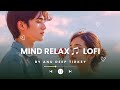 Mind Relax Lofi Song Mind Relax Lofi Mashup Mind Fresh Lofi Songs Slowed And Reverb