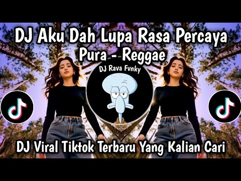 DJ AKU DAH LUPA RASA PERCAYA || PURA REGGAE VIRAL TIKTOK TERBARU 2025 !!