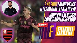 LANÚS BATE FLAMENGO NA ARGENTINA | CORINTHIANS VENCE O FURACÃO | IGORFINA É O CONVIDADO DO F SHOW!