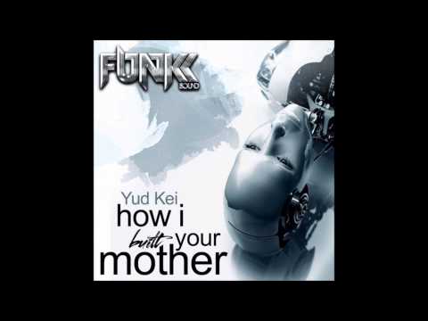 Yud Kei - How I Built Your Mother (Original Mix)