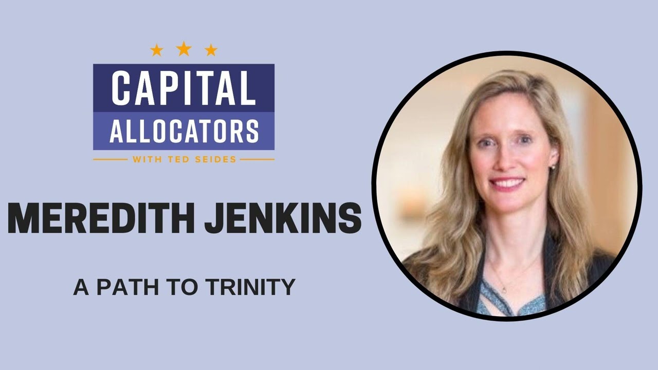 Meredith Jenkins – A Path to Trinity (Capital Allocators, EP.31)