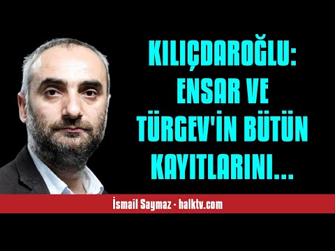 İSMAİL SAYMAZ: KILIÇDAROĞLU: ENSAR VE TÜRGEV'İN BÜTÜN KAYITLARINI MAHKEMEYE... - SESLİ KÖŞE YAZISI