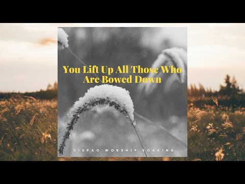 05 You Lift Up All Those Who Are Bowed Down / Brokenhearted #01 / Soaking Worship / LOOP 2hours