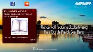 Thunderwolf Featuring Elizabeth Tseng -  This Is Our Life (French Skies Remix)