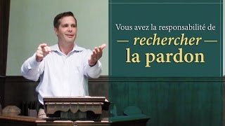 VOUS AVEZ LA RESPONSABILITÉ DE RECHERCHER LE PARDON