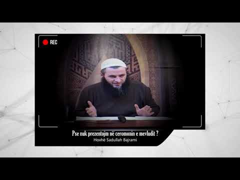 Pse nuk prezentojmë në ceremoninë e mevludit? - Hoxhë Sadullah Bajrami