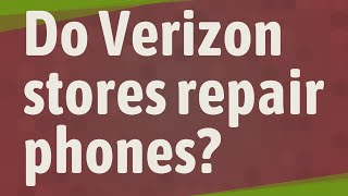 Do Verizon stores repair phones?