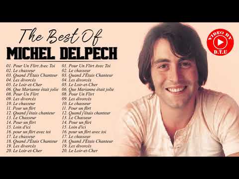 Michel Delpech Les Plus Grands Tubes - Michel Delpech Meilleures Chansons - Michel Delpech Best Of