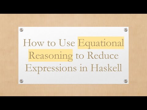 How to Use Equational Reasoning to Reduce Expressions in Haskell