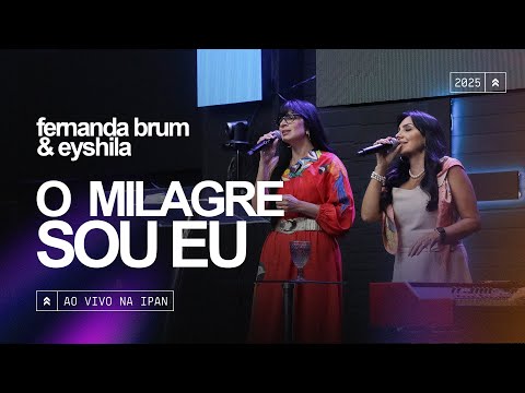 Fernanda Brum, Eyshila - O Milagre Sou Eu | Ao Vivo na IPAN