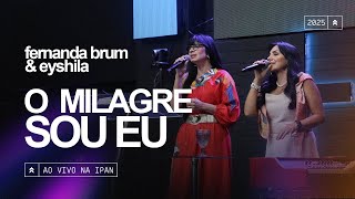 Fernanda Brum, Eyshila - O Milagre Sou Eu | Ao Vivo na IPAN