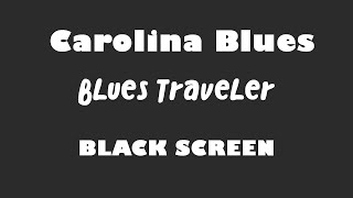 Blues Traveler - Carolina Blues 10 Hour BLACK SCREEN Version