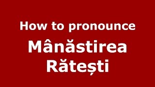 How to pronounce M&acirc;năstirea Rătești