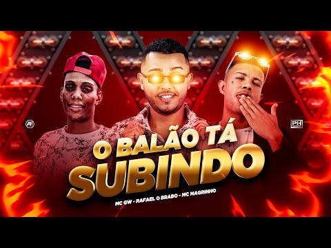 RAFAEL O BRABO Feat. MC GW, MC MAGRINHO - O BALÃO TÁ SUBINDO