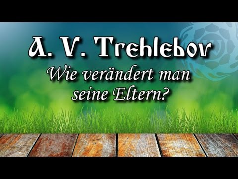 A. V. Trechlebov - Wie verändert man seine Eltern?