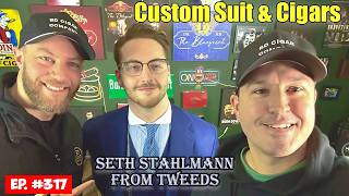 Besoke Suits & Cigars- Seth Stahlmann | Tweeds| Episode 317