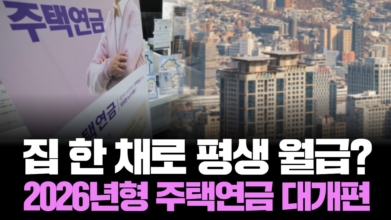 노후 걱정 끝? 2026년 주택연금, 월 수령액 ↑·가입 문턱 ↓