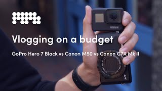 Comparing low-cost cameras for vlogging on a budget: GoPro Hero 7 Black vs Canon G7X Mk II vs M50