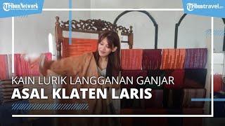 Kisah Kain Lurik Asal Klaten, dari Langganan Ganjar Pranowo hingga Laris Sampai Malaysia