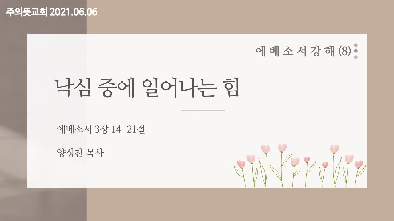 에베소서 강해(8), 낙심중에 일어나는 힘, 에베소서 3장 14-21절, 양성찬 목사, 주의뜻교회 영상 썸네일