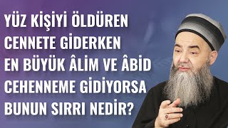 Yüz Kişiyi Öldüren Cennete Giderken En Büyük Âlim ve Âbid Cehenneme Gidiyorsa Bunun Sırrı Nedir?