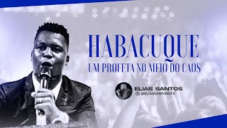 Pr Elias / Habacuque: o profeta no meio do caos.