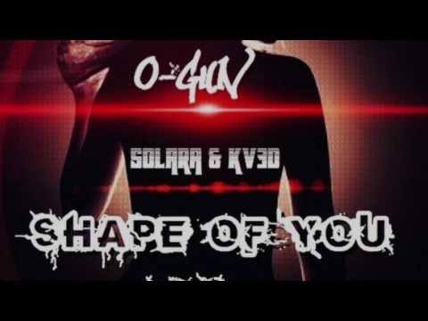 O-Gun Ft Solara & Kv3D - Shape Of You (REMIX)