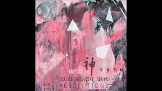 SHEN - RESOLUTIONS (DOUBLE_NEGATIVE REMIX)