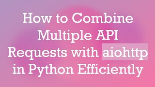 Download the video "How to Combine Multiple API Requests with aiohttp in Python Efficiently"