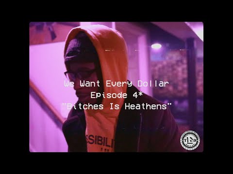 We Want Every Dollar EP 4: "Bitches Is Heathens"
