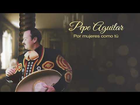 Pepe Aguilar - Por Mujeres Como Tú (Vídeo con Letra)