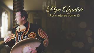 Pepe Aguilar - Por Mujeres Como Tú (Vídeo con Letra)