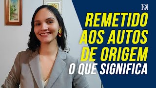 Remetido Aos Autos De Origem O Que Significa | Duarte Moral Advogados