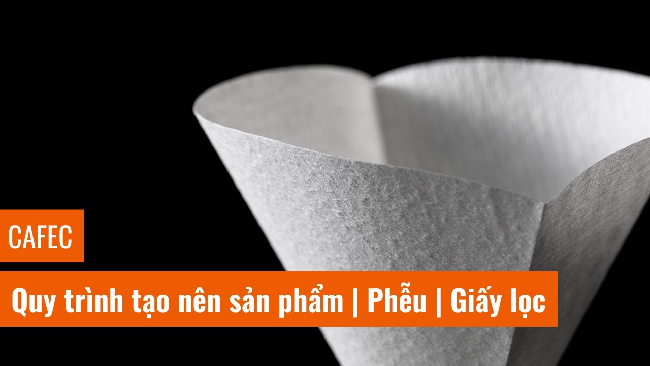 CAFEC — Quy Trình Tạo Nên Sản Phẩm: Phễu Và Giấy Lọc
