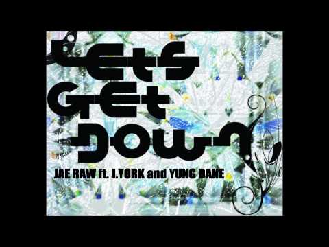 LET'S GET DOWN by Jae Raw ft. J.York and Yung Dane