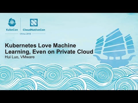 Kubernetes Love Machine Learning, Even on Private Cloud - Hui Luo, VMware