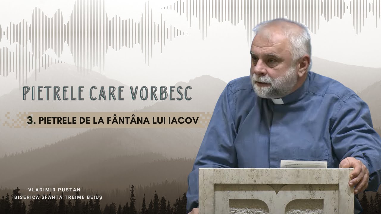 Vladimir Pustan | Pietrele Care Vorbesc | 3. Pietrele de la fântâna lui Iacov | 02.02.2025