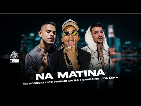 NA MATINA - MC PODOSKI, MC FININHO DA RC, BARBEIRO VIDA LOKA - MUSICA NOVA
