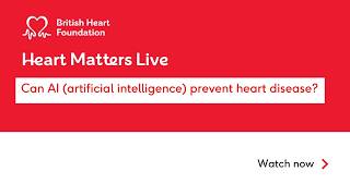 BHF Heart Matters Live: Can AI (artificial intelligence) prevent heart