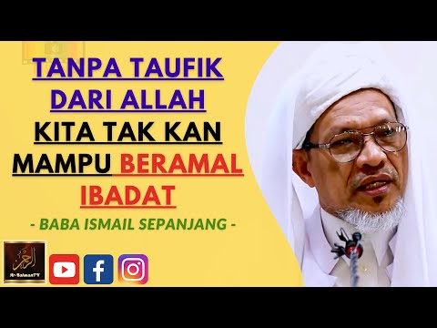 Baba Ismail Sepanjang - TANPA TAUFIK DARI ALLAH KITA TAK KAN MAMPU BERAMAL IBADAT
