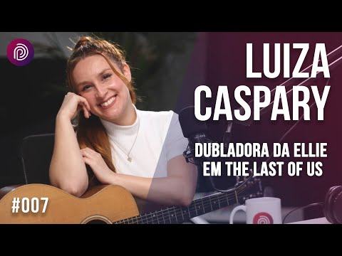 LUIZA CASPARY - DUBLADORA THE LAST OF US - Plugado Podcast #007