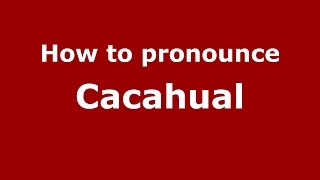 How to pronounce Cacahual