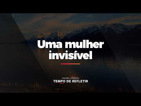 [Tempo de Refletir] Uma mulher invisível