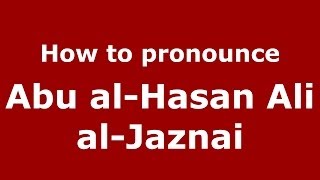 How to pronounce Abu Al-Hasan Ali Al-Jaznai