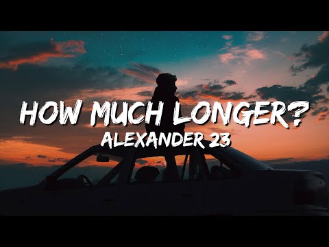 Alexander 23 - How Much Longer? (lyrics)