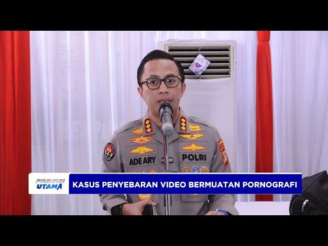 UPDATE KASUS PENYEBARAN VIDEO BERMUATAN PORNOGRAFI