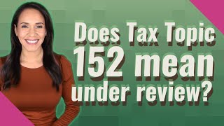 Does Tax Topic 152 mean under review