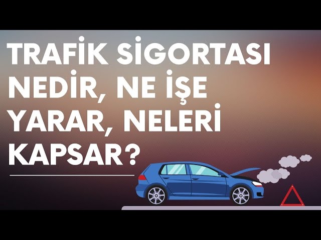 Trafik Sigortası Nedir, Ne İşe Yarar, Neleri Kapsar? Trafik Sigortası Nedir, Ne İşe Yarar, Neleri Kapsar?
