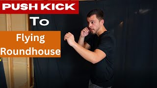 Push Kick To Flying Roundhouse Kick